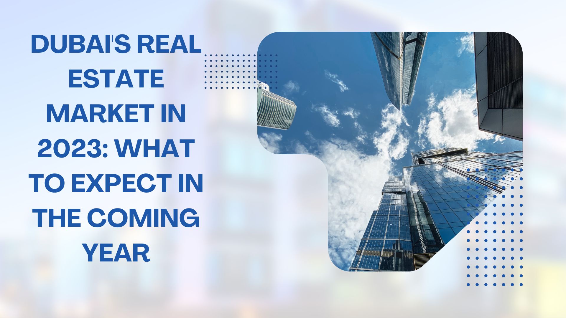 Dubai's Real Estate Market In 2023: What To Expect In The Coming Year